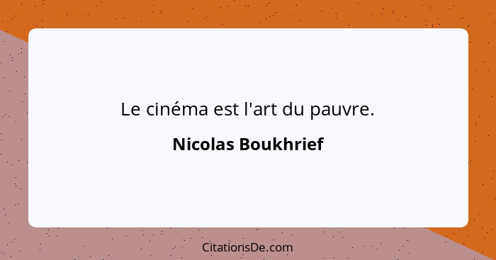 Le cinéma est l'art du pauvre.... - Nicolas Boukhrief