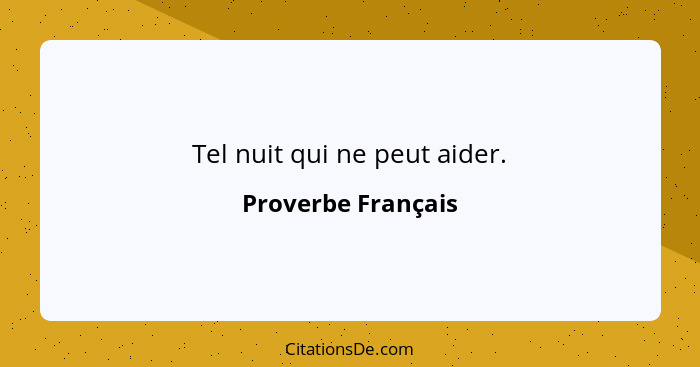 Tel nuit qui ne peut aider.... - Proverbe Français