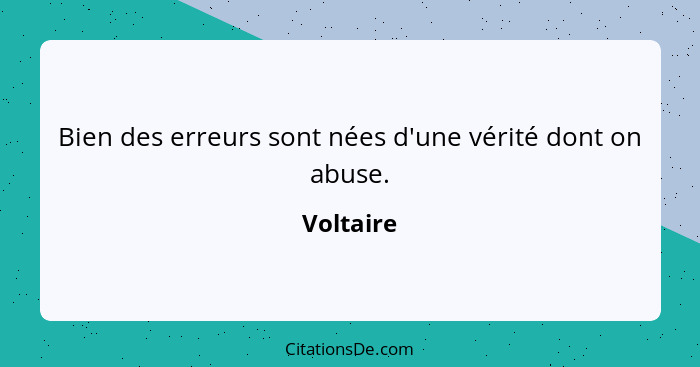 Bien des erreurs sont nées d'une vérité dont on abuse.... - Voltaire