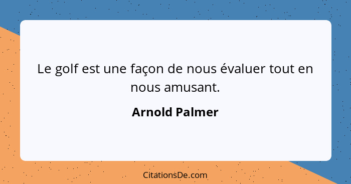 Le golf est une façon de nous évaluer tout en nous amusant.... - Arnold Palmer