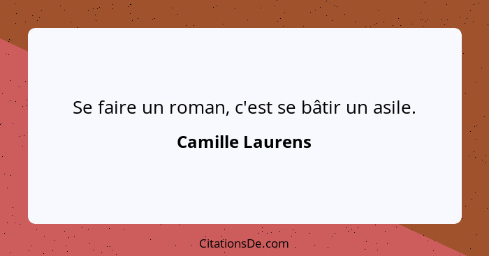 Se faire un roman, c'est se bâtir un asile.... - Camille Laurens