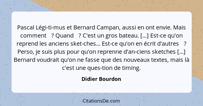 Pascal Légi-ti-mus et Bernard Campan, aussi en ont envie. Mais comment  ? Quand  ? C'est un gros bateau. [...] Est-ce qu'on... - Didier Bourdon