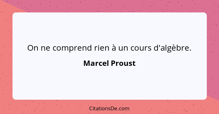 On ne comprend rien à un cours d'algèbre.... - Marcel Proust