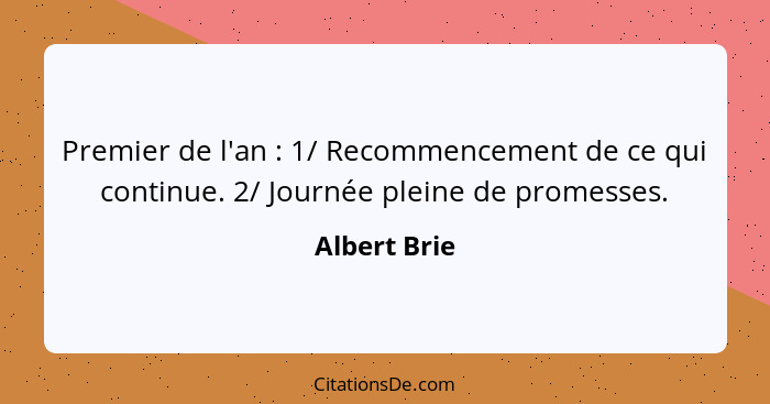 Premier de l'an : 1/ Recommencement de ce qui continue. 2/ Journée pleine de promesses.... - Albert Brie