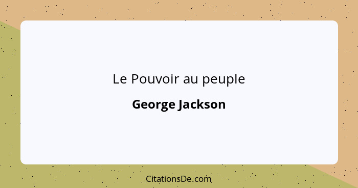 Le Pouvoir au peuple... - George Jackson