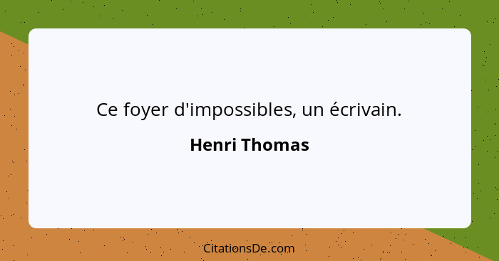 Ce foyer d'impossibles, un écrivain.... - Henri Thomas