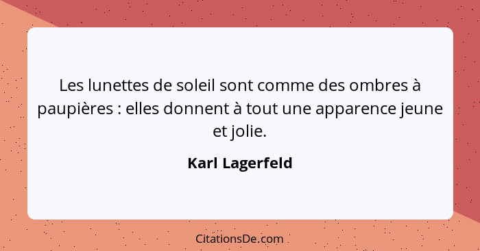 Les lunettes de soleil sont comme des ombres à paupières : elles donnent à tout une apparence jeune et jolie.... - Karl Lagerfeld