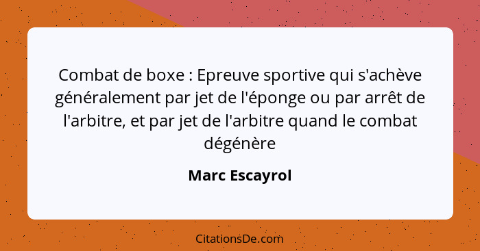 Combat de boxe : Epreuve sportive qui s'achève généralement par jet de l'éponge ou par arrêt de l'arbitre, et par jet de l'arbitr... - Marc Escayrol