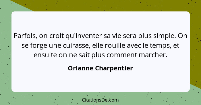 Parfois, on croit qu'inventer sa vie sera plus simple. On se forge une cuirasse, elle rouille avec le temps, et ensuite on ne sa... - Orianne Charpentier