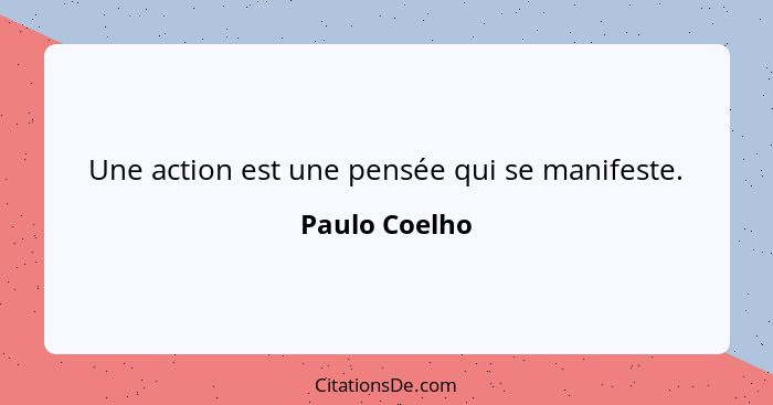 Une action est une pensée qui se manifeste.... - Paulo Coelho