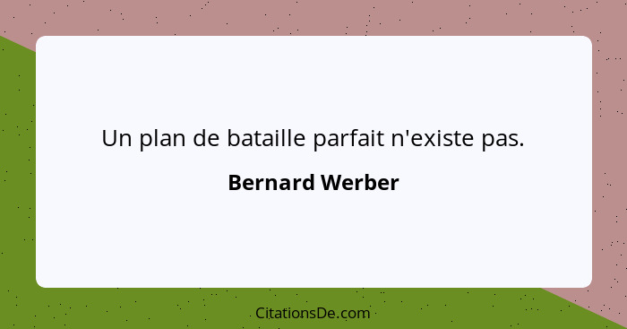 Un plan de bataille parfait n'existe pas.... - Bernard Werber