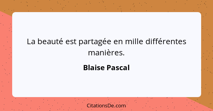 La beauté est partagée en mille différentes manières.... - Blaise Pascal