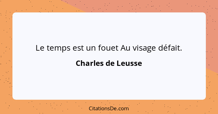 Le temps est un fouet Au visage défait.... - Charles de Leusse