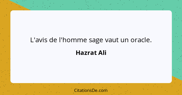 L'avis de l'homme sage vaut un oracle.... - Hazrat Ali