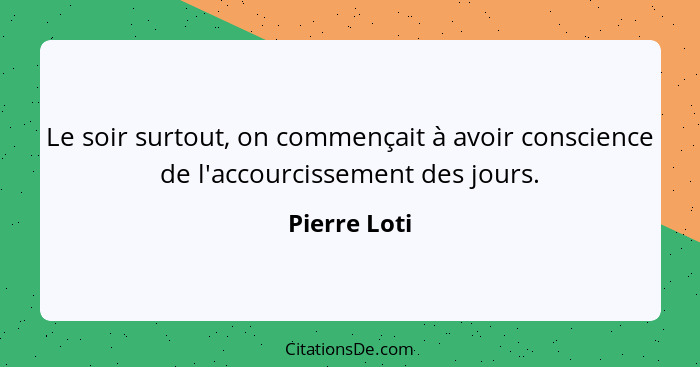 Le soir surtout, on commençait à avoir conscience de l'accourcissement des jours.... - Pierre Loti