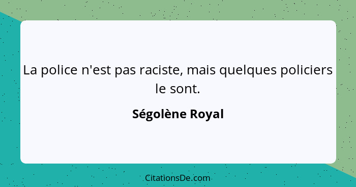 La police n'est pas raciste, mais quelques policiers le sont.... - Ségolène Royal