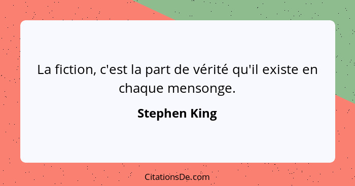 La fiction, c'est la part de vérité qu'il existe en chaque mensonge.... - Stephen King