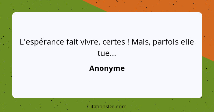 L'espérance fait vivre, certes ! Mais, parfois elle tue...... - Anonyme