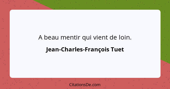 A beau mentir qui vient de loin.... - Jean-Charles-François Tuet