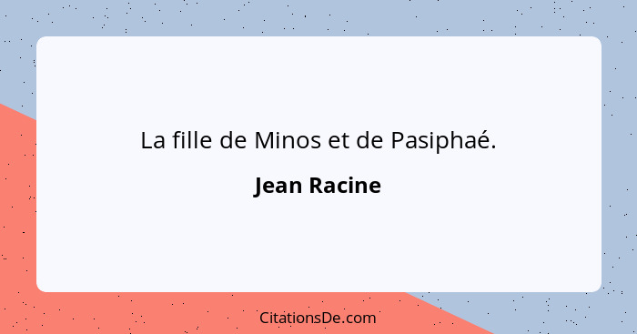 La fille de Minos et de Pasiphaé.... - Jean Racine