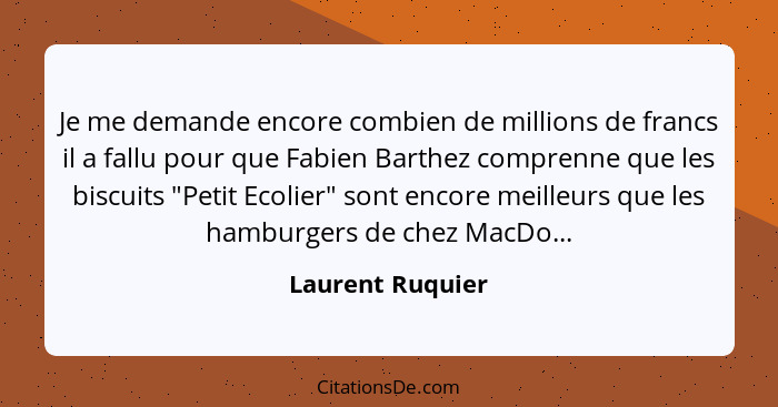 Je me demande encore combien de millions de francs il a fallu pour que Fabien Barthez comprenne que les biscuits "Petit Ecolier" son... - Laurent Ruquier