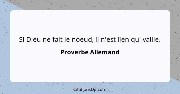 Si Dieu ne fait le noeud, il n'est lien qui vaille.... - Proverbe Allemand