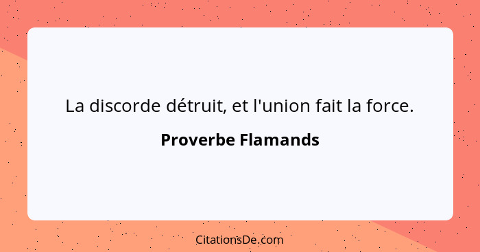 La discorde détruit, et l'union fait la force.... - Proverbe Flamands