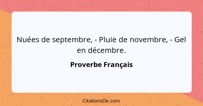 Nuées de septembre, - Pluie de novembre, - Gel en décembre.... - Proverbe Français