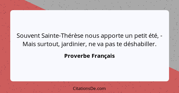 Souvent Sainte-Thérèse nous apporte un petit été, - Mais surtout, jardinier, ne va pas te déshabiller.... - Proverbe Français