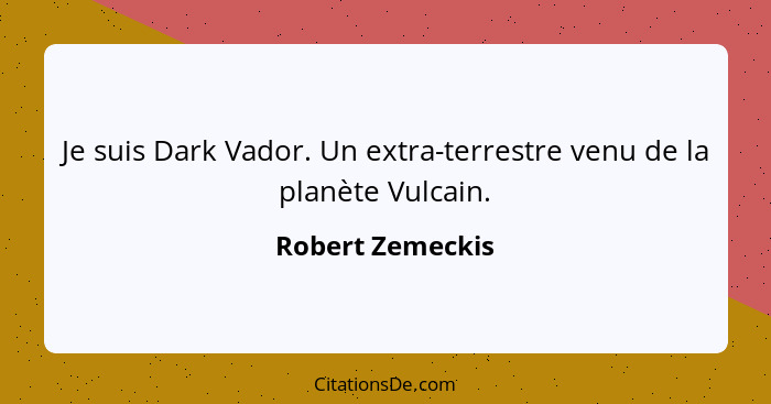 Je suis Dark Vador. Un extra-terrestre venu de la planète Vulcain.... - Robert Zemeckis