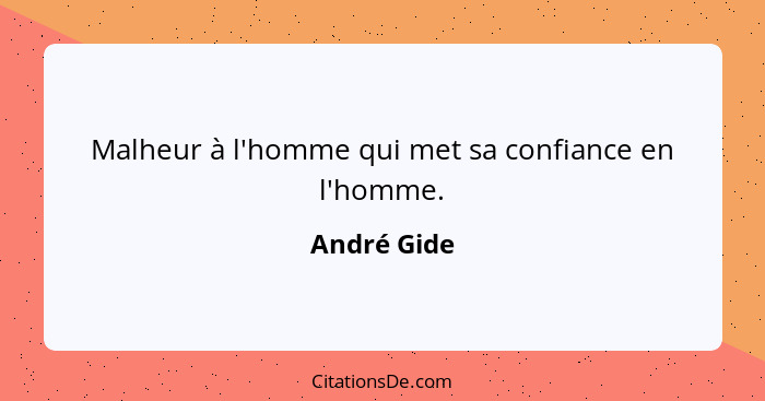 Malheur à l'homme qui met sa confiance en l'homme.... - André Gide