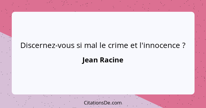 Discernez-vous si mal le crime et l'innocence ?... - Jean Racine