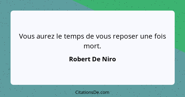 Vous aurez le temps de vous reposer une fois mort.... - Robert De Niro