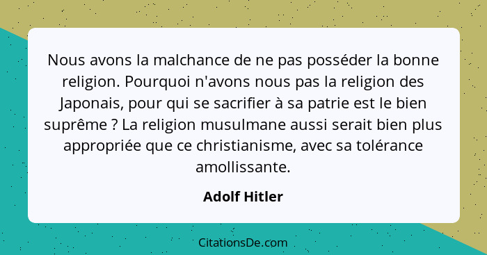 Nous avons la malchance de ne pas posséder la bonne religion. Pourquoi n'avons nous pas la religion des Japonais, pour qui se sacrifier... - Adolf Hitler