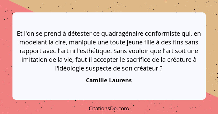 Et l'on se prend à détester ce quadragénaire conformiste qui, en modelant la cire, manipule une toute jeune fille à des fins sans ra... - Camille Laurens