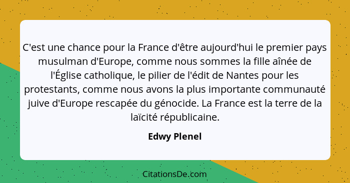 C'est une chance pour la France d'être aujourd'hui le premier pays musulman d'Europe, comme nous sommes la fille aînée de l'Église catho... - Edwy Plenel