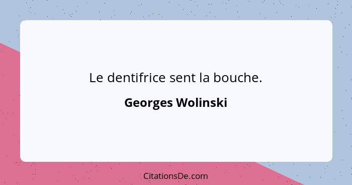 Le dentifrice sent la bouche.... - Georges Wolinski