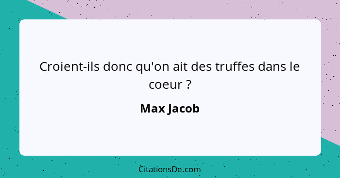 Croient-ils donc qu'on ait des truffes dans le coeur ?... - Max Jacob