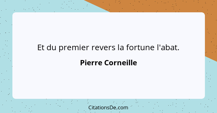 Et du premier revers la fortune l'abat.... - Pierre Corneille