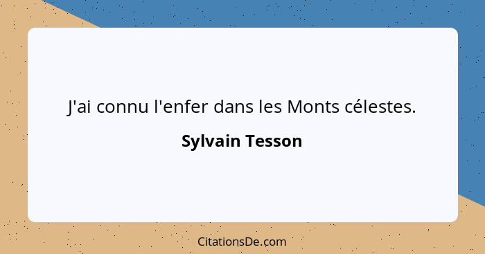 J'ai connu l'enfer dans les Monts célestes.... - Sylvain Tesson