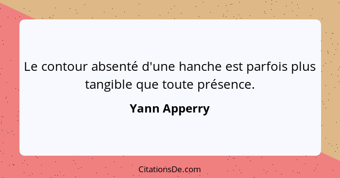 Le contour absenté d'une hanche est parfois plus tangible que toute présence.... - Yann Apperry