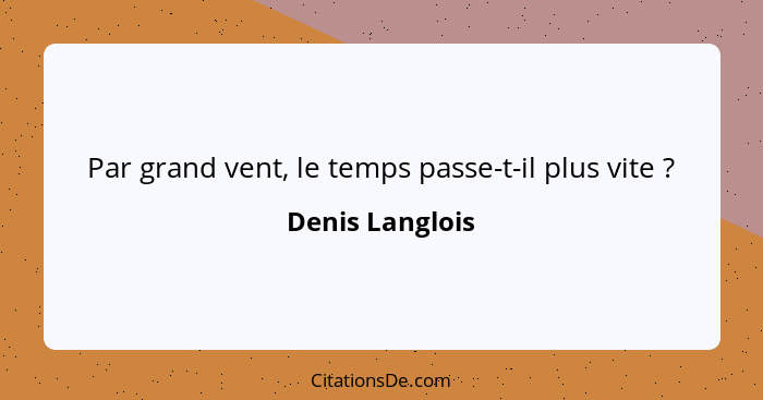 Par grand vent, le temps passe-t-il plus vite ?... - Denis Langlois
