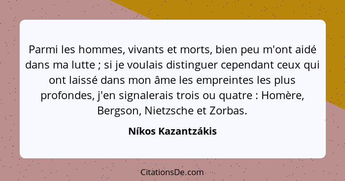 Parmi les hommes, vivants et morts, bien peu m'ont aidé dans ma lutte ; si je voulais distinguer cependant ceux qui ont laiss... - Níkos Kazantzákis