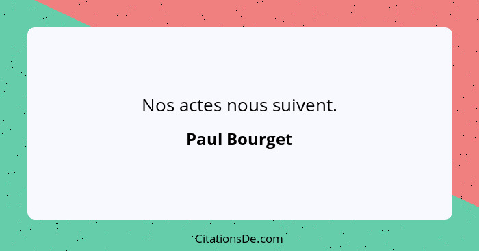 Nos actes nous suivent.... - Paul Bourget