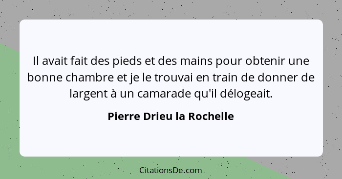 Il avait fait des pieds et des mains pour obtenir une bonne chambre et je le trouvai en train de donner de largent à un cam... - Pierre Drieu la Rochelle