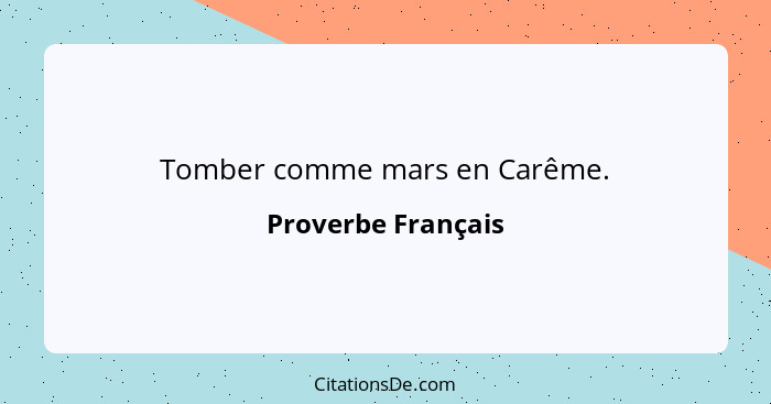 Tomber comme mars en Carême.... - Proverbe Français