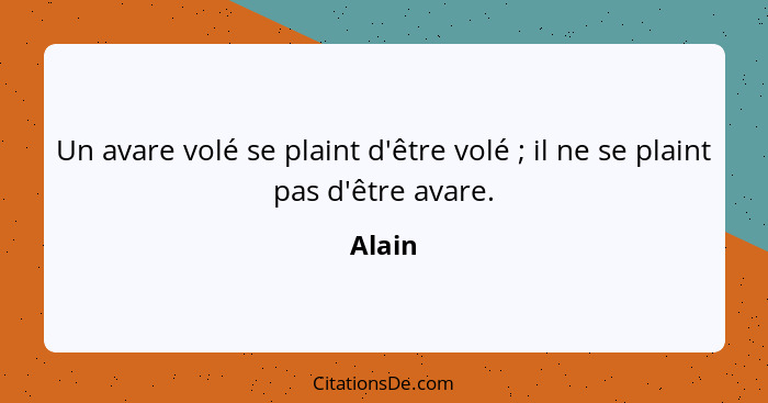 Un avare volé se plaint d'être volé ; il ne se plaint pas d'être avare.... - Alain