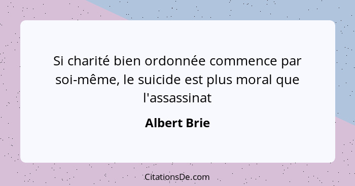 Si charité bien ordonnée commence par soi-même, le suicide est plus moral que l'assassinat... - Albert Brie