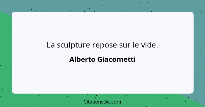 La sculpture repose sur le vide.... - Alberto Giacometti