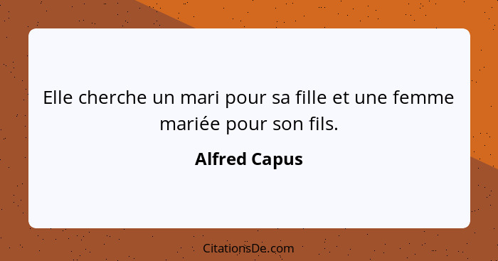 Elle cherche un mari pour sa fille et une femme mariée pour son fils.... - Alfred Capus